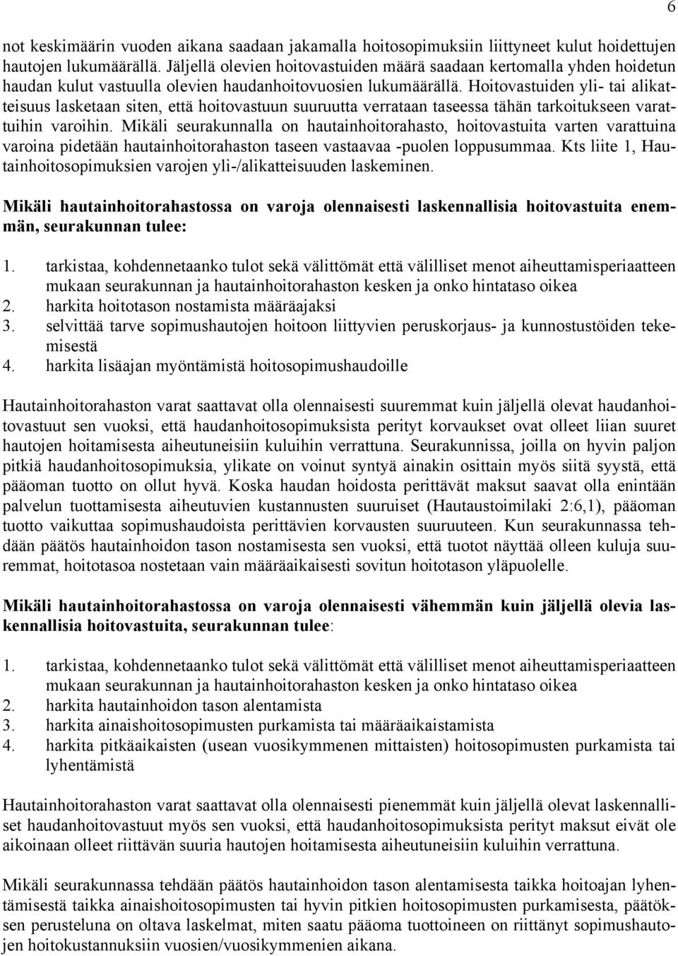 Hoitovastuiden yli- tai alikatteisuus lasketaan siten, että hoitovastuun suuruutta verrataan taseessa tähän tarkoitukseen varattuihin varoihin.