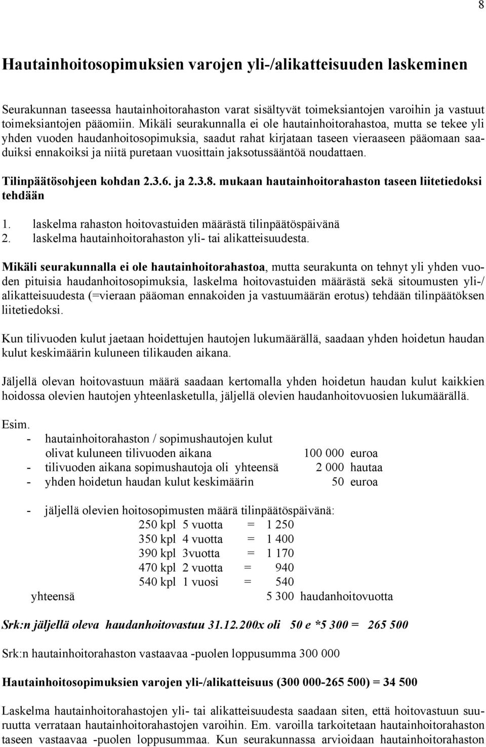 vuosittain jaksotussääntöä noudattaen. Tilinpäätösohjeen kohdan 2.3.6. ja 2.3.8. mukaan hautainhoitorahaston taseen liitetiedoksi tehdään 1.