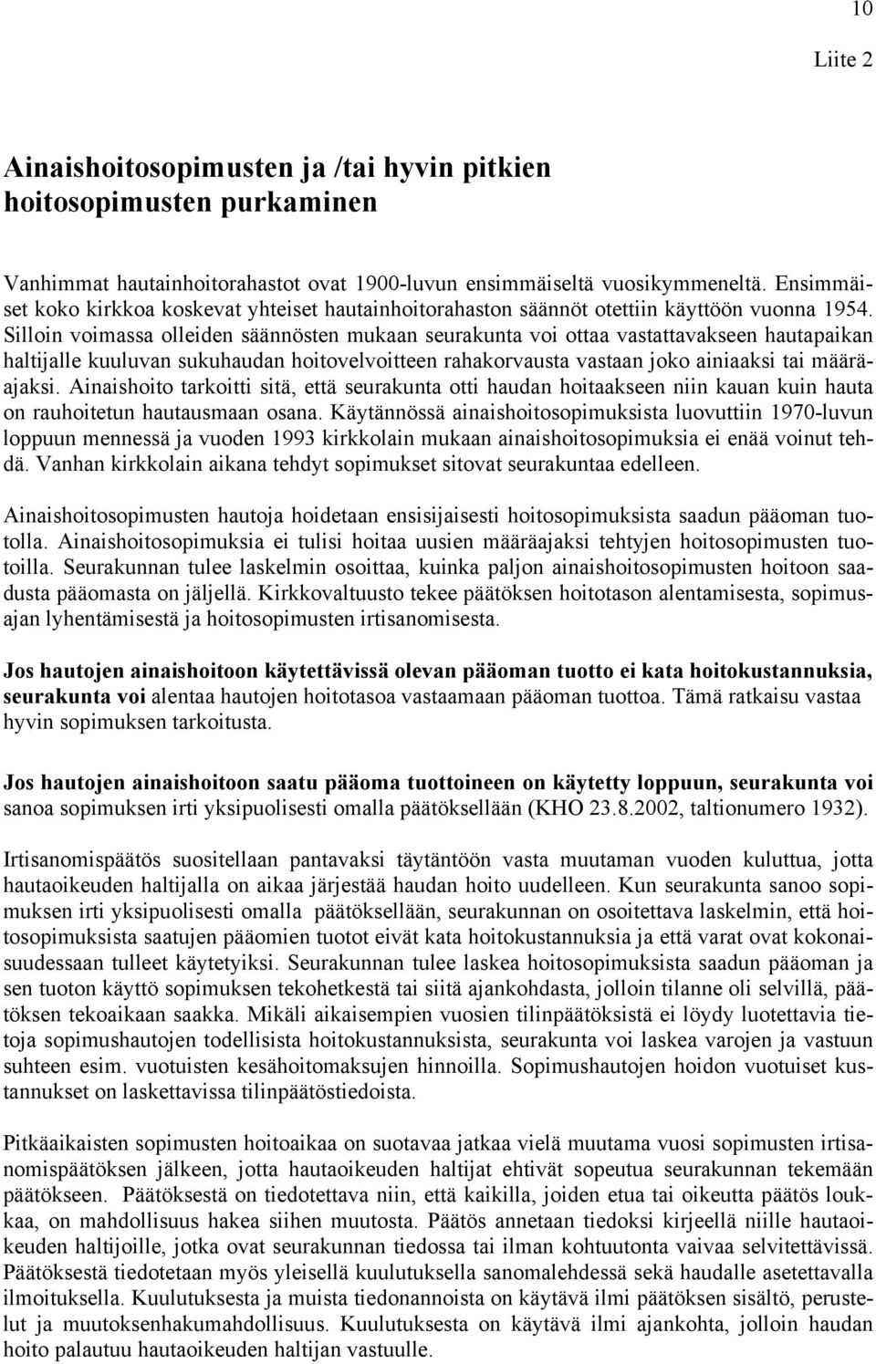 Silloin voimassa olleiden säännösten mukaan seurakunta voi ottaa vastattavakseen hautapaikan haltijalle kuuluvan sukuhaudan hoitovelvoitteen rahakorvausta vastaan joko ainiaaksi tai määräajaksi.