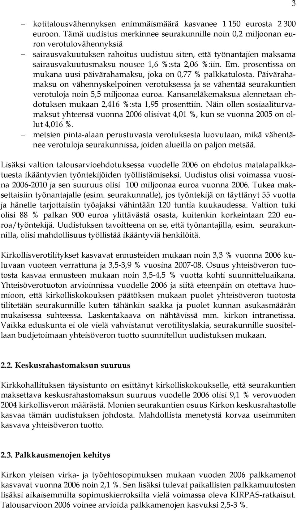 %:iin. Em. prosentissa on mukana uusi päivärahamaksu, joka on 0,77 % palkkatulosta. Päivärahamaksu on vähennyskelpoinen verotuksessa ja se vähentää seurakuntien verotuloja noin 5,5 miljoonaa euroa.