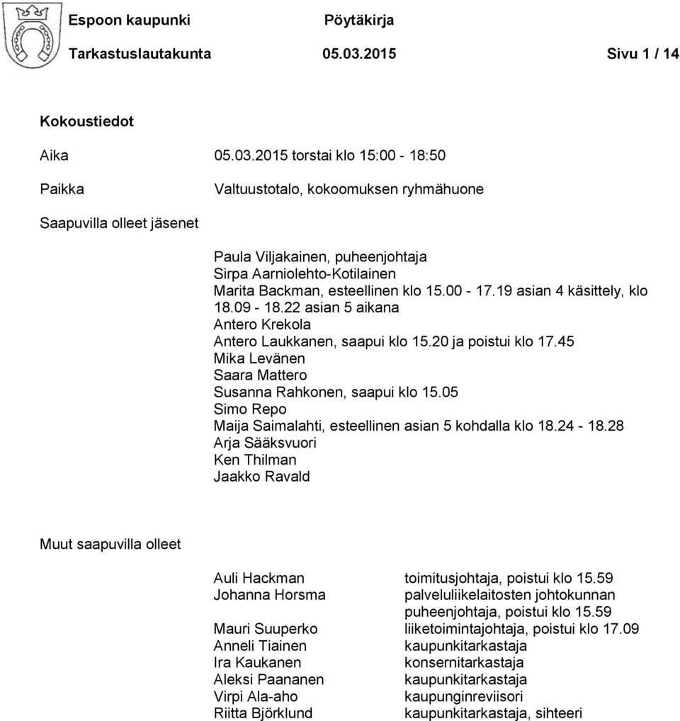 2015 torstai klo 15:00-18:50 Paikka Valtuustotalo, kokoomuksen ryhmähuone Saapuvilla olleet jäsenet Paula Viljakainen, puheenjohtaja Sirpa Aarniolehto-Kotilainen Marita Backman, esteellinen klo 15.