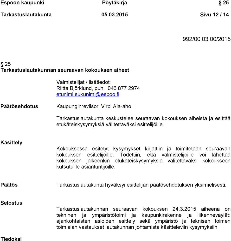 fi Päätösehdotus Kaupunginreviisori Virpi Ala-aho Tarkastuslautakunta keskustelee seuraavan kokouksen aiheista ja esittää etukäteiskysymyksiä välitettäväksi esittelijöille.