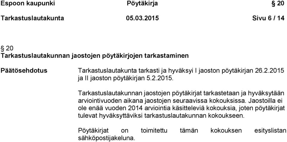 pöytäkirjan 26.2.2015 ja II jaoston pöytäkirjan 5.2.2015. Tarkastuslautakunnan jaostojen pöytäkirjat tarkastetaan ja hyväksytään arviointivuoden aikana jaostojen seuraavissa kokouksissa.