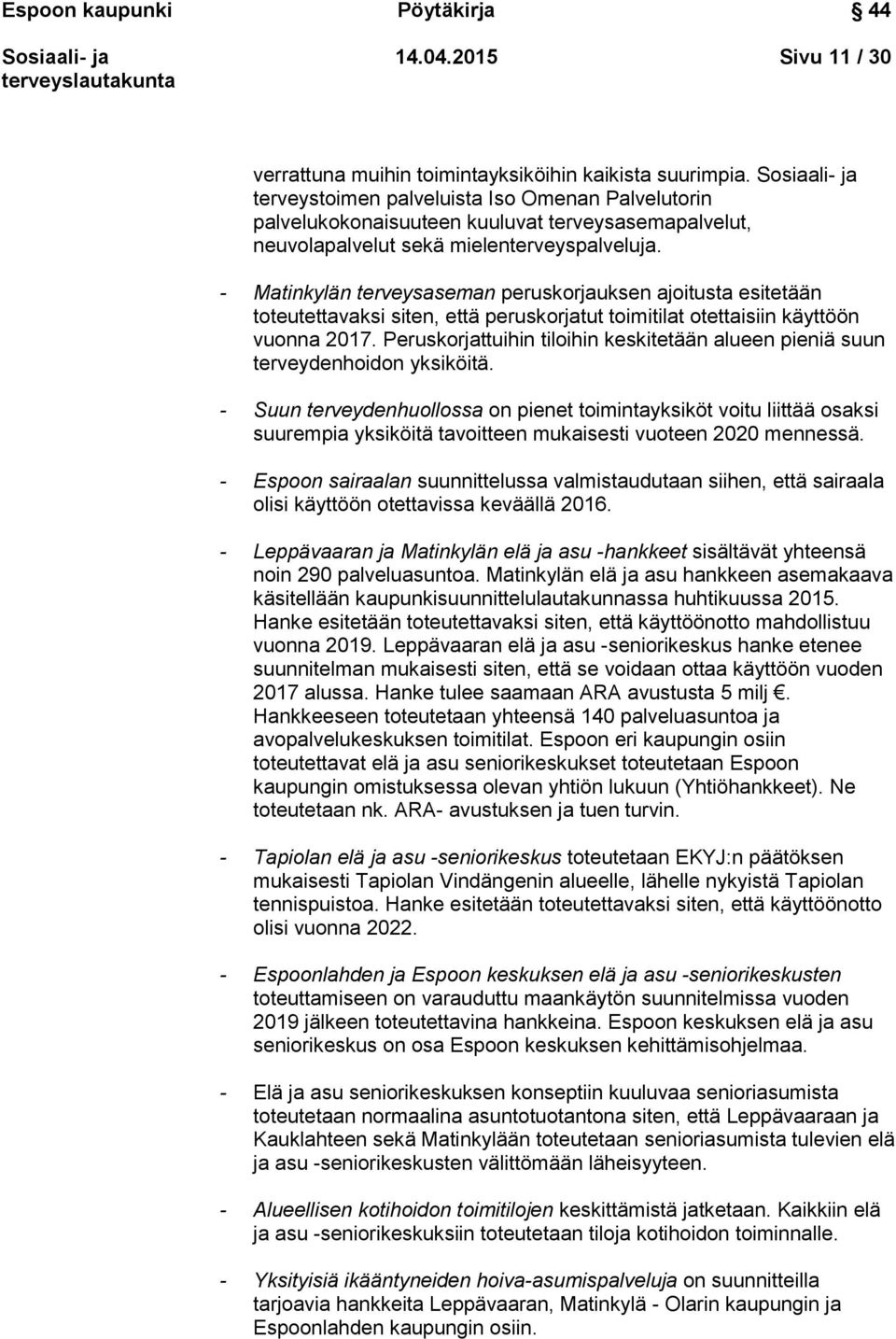 - Matinkylän terveysaseman peruskorjauksen ajoitusta esitetään toteutettavaksi siten, että peruskorjatut toimitilat otettaisiin käyttöön vuonna 2017.