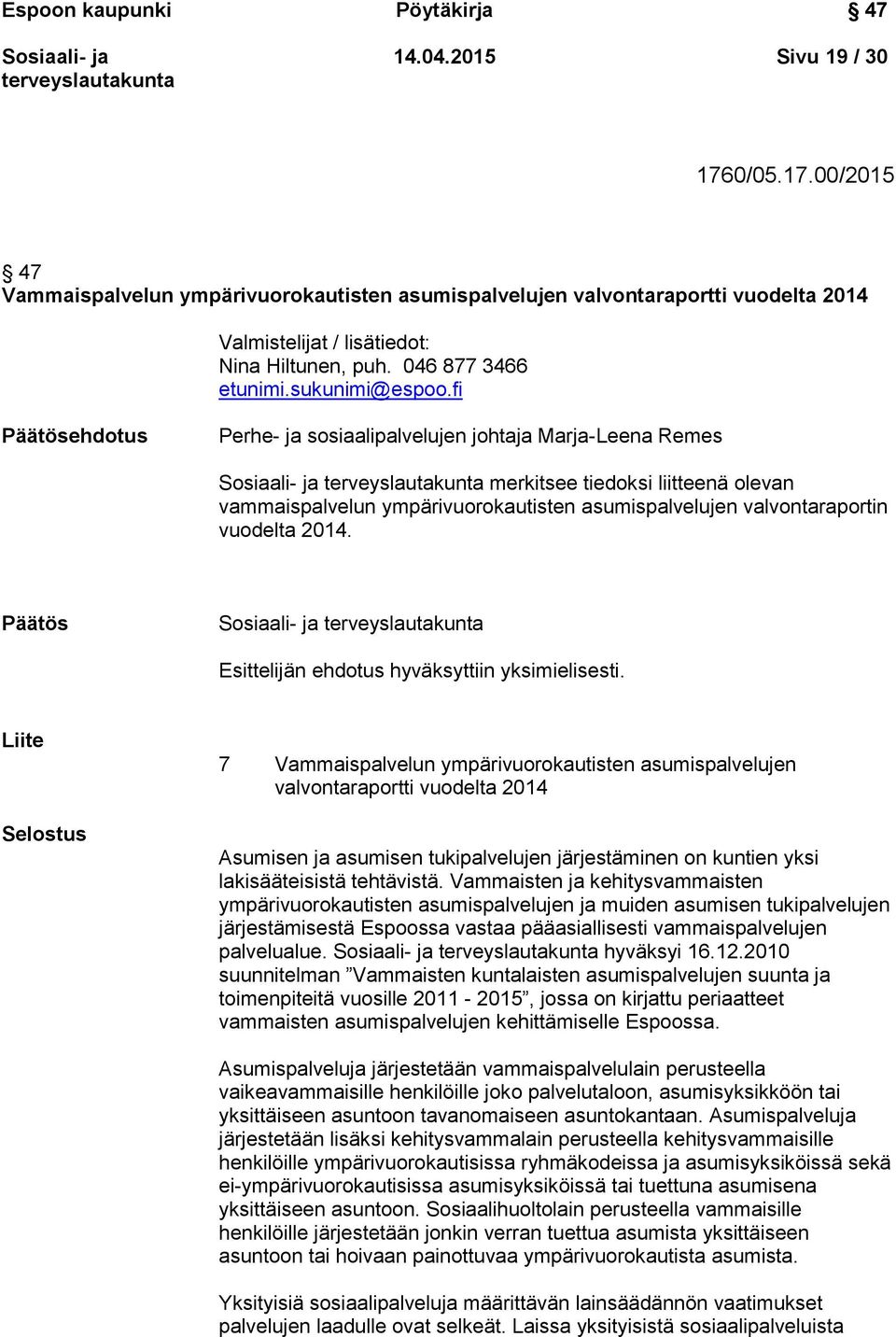 fi Päätösehdotus Perhe- ja sosiaalipalvelujen johtaja Marja-Leena Remes merkitsee tiedoksi liitteenä olevan vammaispalvelun ympärivuorokautisten asumispalvelujen valvontaraportin vuodelta 2014.