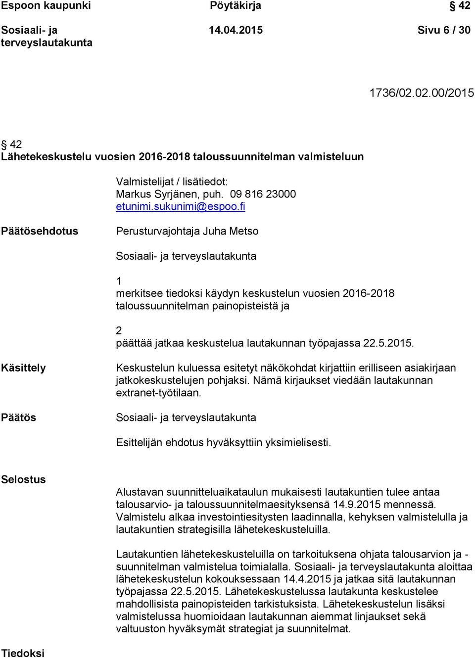 fi Päätösehdotus Perusturvajohtaja Juha Metso 1 merkitsee tiedoksi käydyn keskustelun vuosien 2016-2018 taloussuunnitelman painopisteistä ja 2 päättää jatkaa keskustelua lautakunnan työpajassa 22.5.