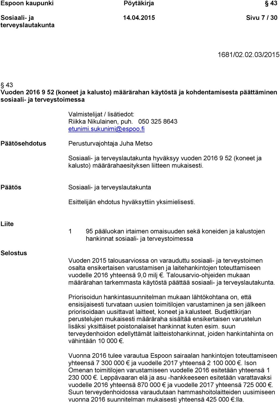 050 325 8643 etunimi.sukunimi@espoo.fi Päätösehdotus Perusturvajohtaja Juha Metso hyväksyy vuoden 2016 9 52 (koneet ja kalusto) määrärahaesityksen liitteen mukaisesti.
