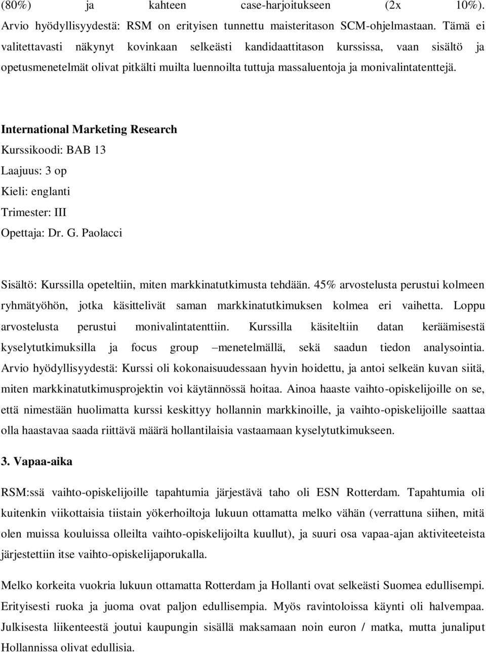 International Marketing Research Kurssikoodi: BAB 13 Laajuus: 3 op Trimester: III Opettaja: Dr. G. Paolacci Sisältö: Kurssilla opeteltiin, miten markkinatutkimusta tehdään.
