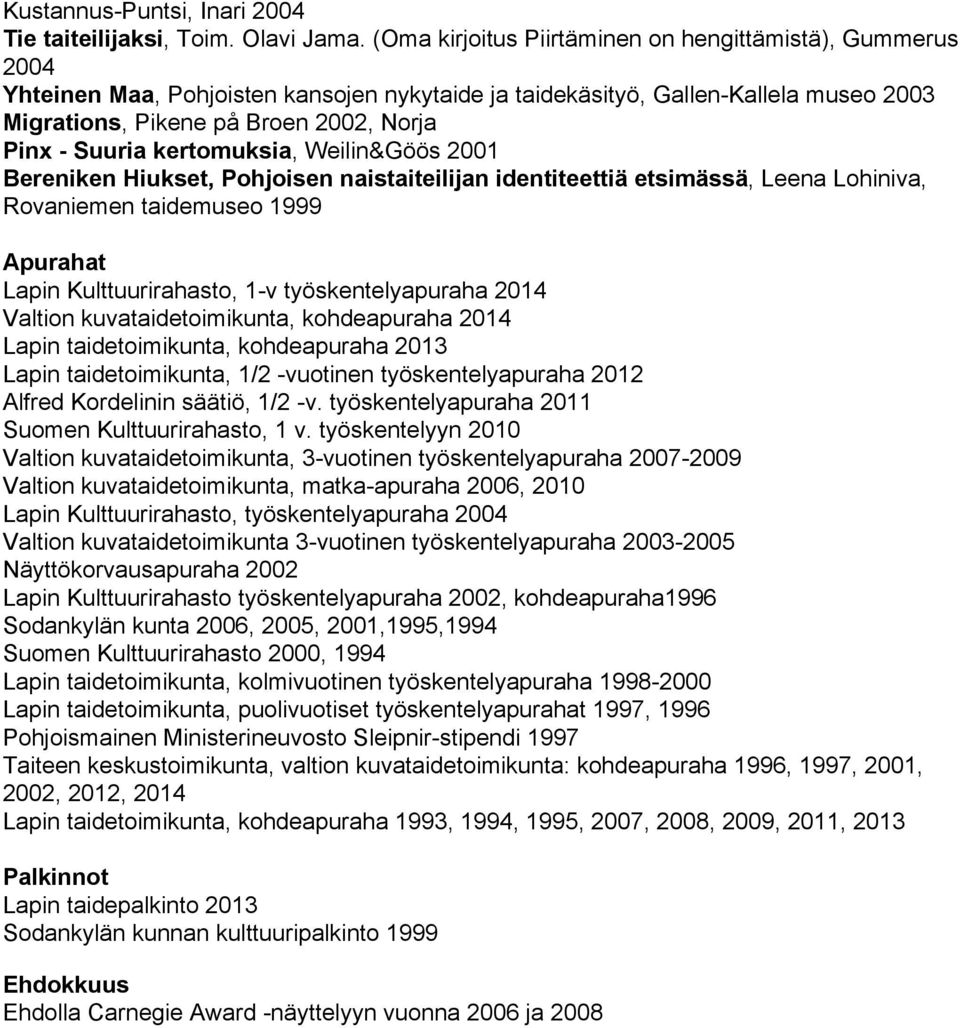 kertomuksia, Weilin&Göös 2001 Bereniken Hiukset, Pohjoisen naistaiteilijan identiteettiä etsimässä, Leena Lohiniva, Rovaniemen taidemuseo 1999 Apurahat Lapin Kulttuurirahasto, 1 v työskentelyapuraha