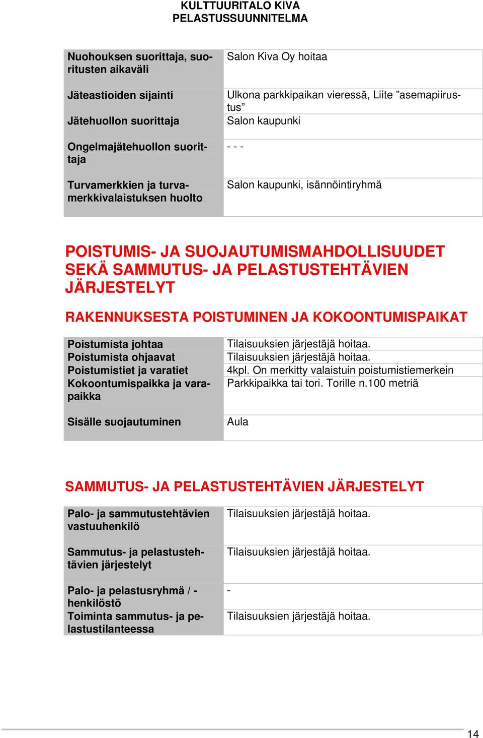 POISTUMINEN JA KOKOONTUMISPAIKAT Poistumista johtaa Poistumista ohjaavat Poistumistiet ja varatiet Kokoontumispaikka ja varapaikka Sisälle suojautuminen Tilaisuuksien järjestäjä hoitaa.