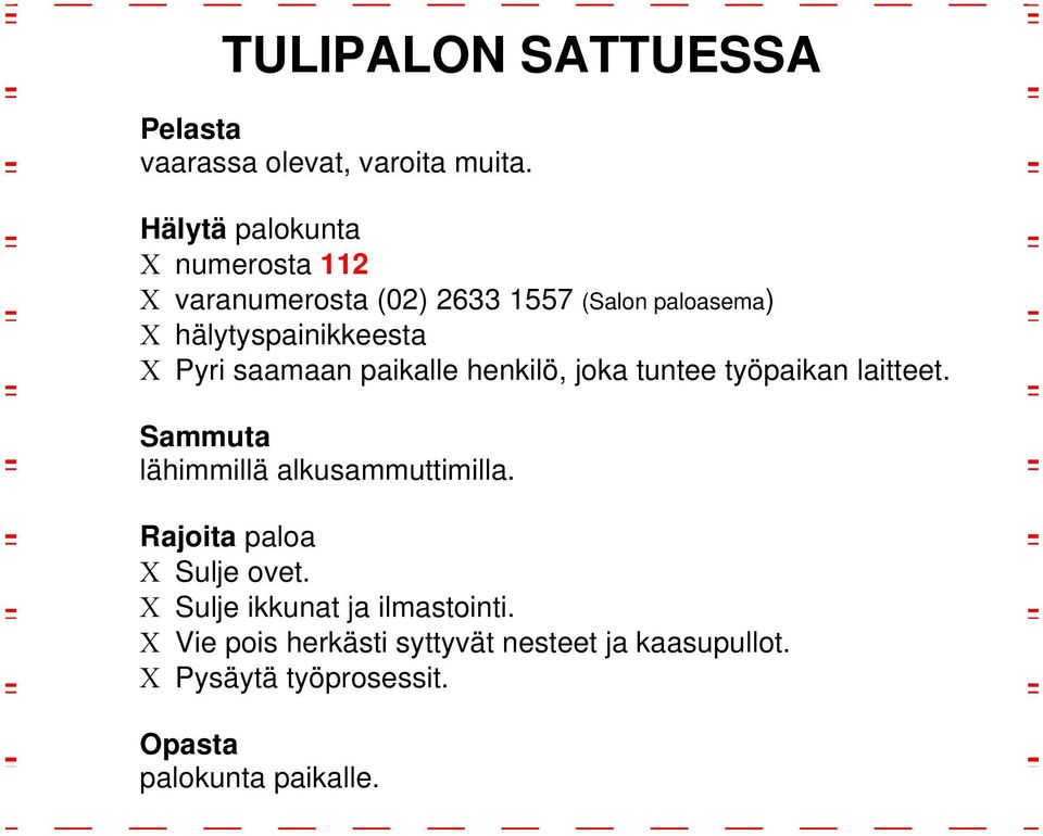 Pyri saamaan paikalle henkilö, joka tuntee työpaikan laitteet. Sammuta lähimmillä alkusammuttimilla.