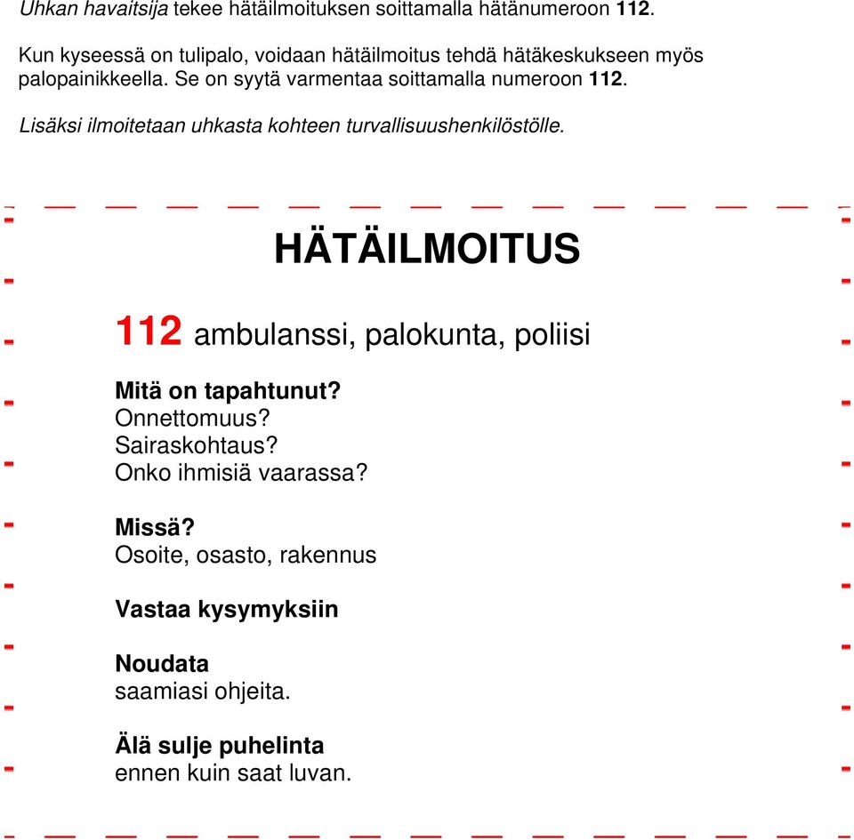 Se on syytä varmentaa soittamalla numeroon 112. Lisäksi ilmoitetaan uhkasta kohteen turvallisuushenkilöstölle.