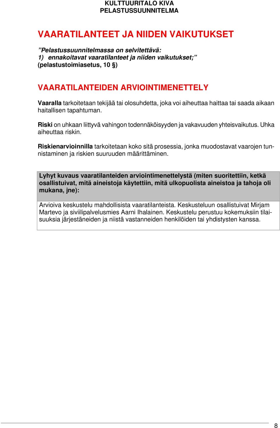 Uhka aiheuttaa riskin. Riskienarvioinnilla tarkoitetaan koko sitä prosessia, jonka muodostavat vaarojen tunnistaminen ja riskien suuruuden määrittäminen.