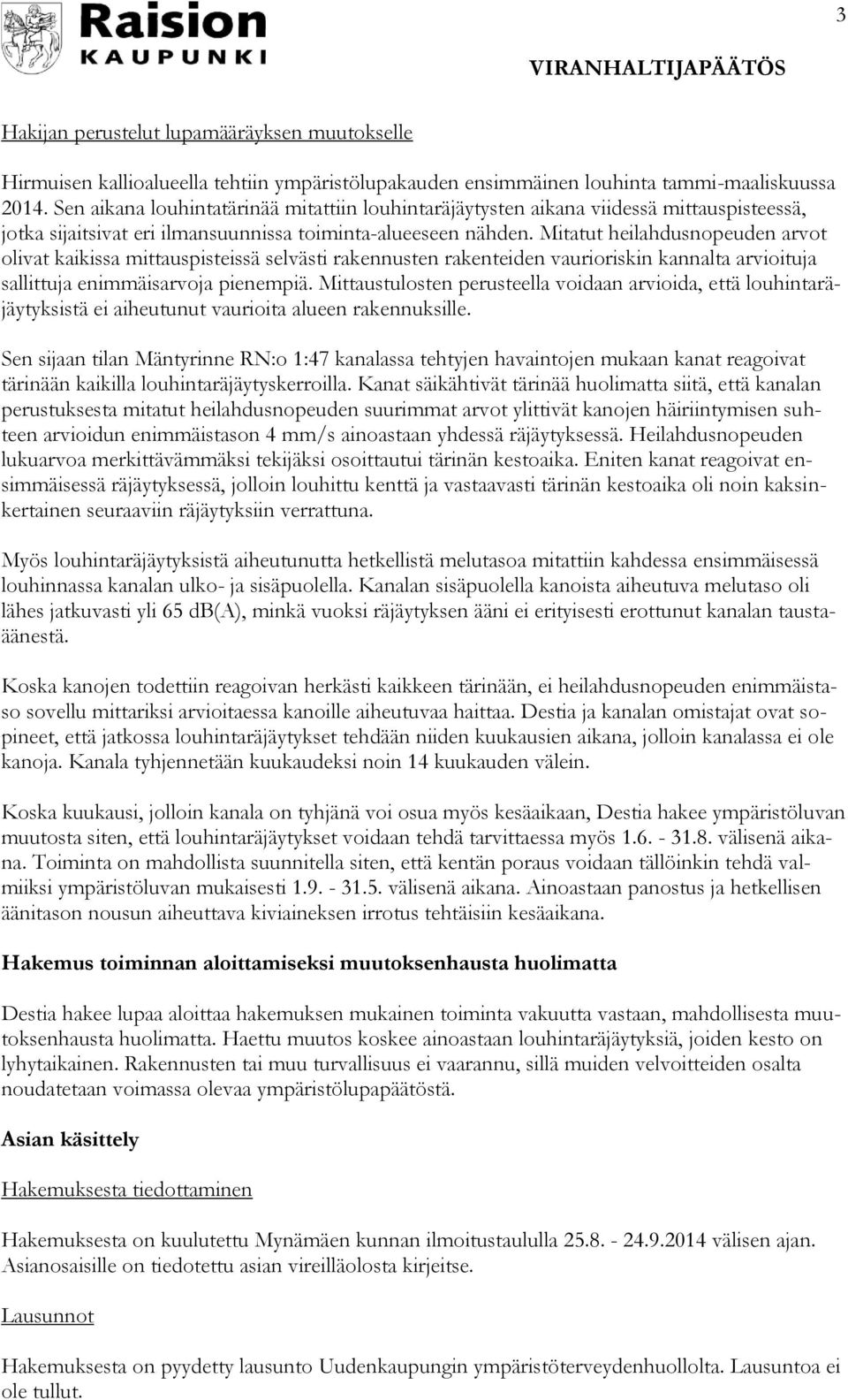 Mitatut heilahdusnopeuden arvot olivat kaikissa mittauspisteissä selvästi rakennusten rakenteiden vaurioriskin kannalta arvioituja sallittuja enimmäisarvoja pienempiä.