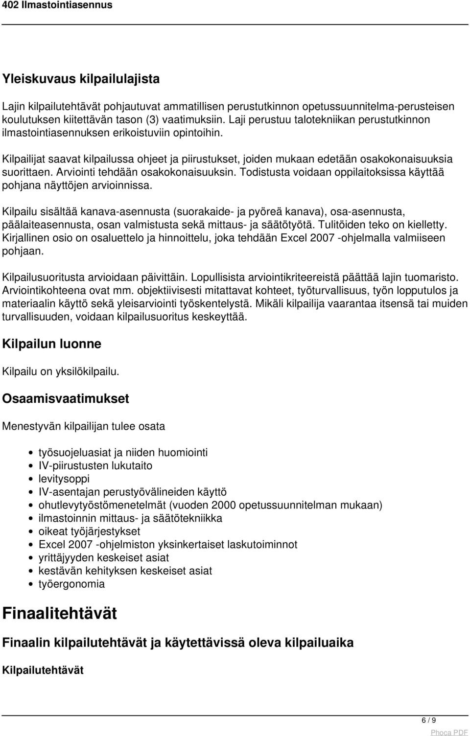 Arviointi tehdään osakokonaisuuksin. Todistusta voidaan oppilaitoksissa käyttää pohjana näyttöjen arvioinnissa.