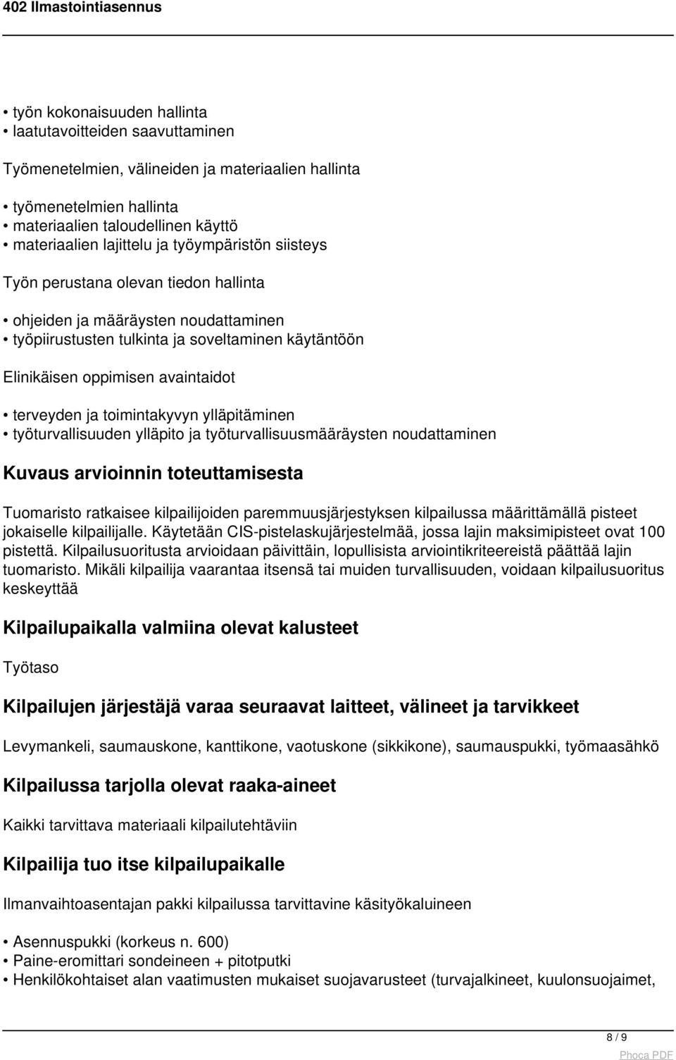 toimintakyvyn ylläpitäminen työturvallisuuden ylläpito ja työturvallisuusmääräysten noudattaminen Kuvaus arvioinnin toteuttamisesta Tuomaristo ratkaisee kilpailijoiden paremmuusjärjestyksen