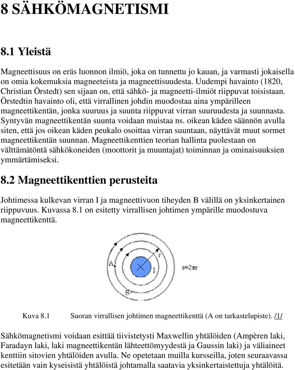 Örstedtin havainto oli, että virrallinen johdin muodostaa aina ympärilleen magneettikentän, jonka suuruus ja suunta riippuvat virran suuruudesta ja suunnasta.