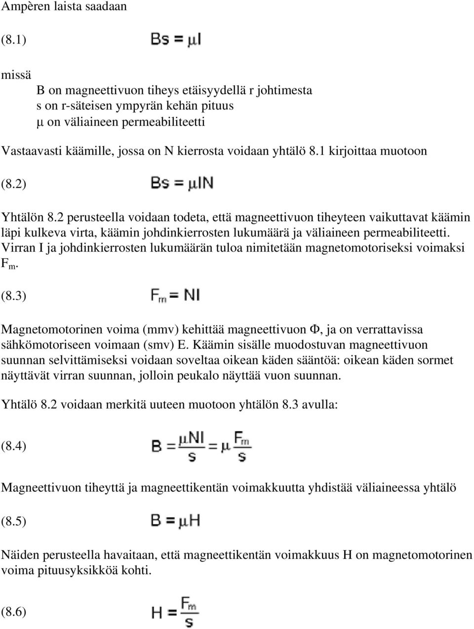 1 kirjoittaa muotoon (8.2) Yhtälön 8.2 perusteella voidaan todeta, että magneettivuon tiheyteen vaikuttavat käämin läpi kulkeva virta, käämin johdinkierrosten lukumäärä ja väliaineen permeabiliteetti.