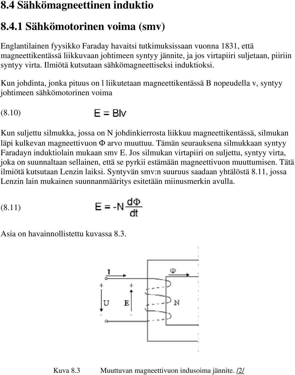 Kun johdinta, jonka pituus on l liikutetaan magneettikentässä B nopeudella v, syntyy johtimeen sähkömotorinen voima (8.