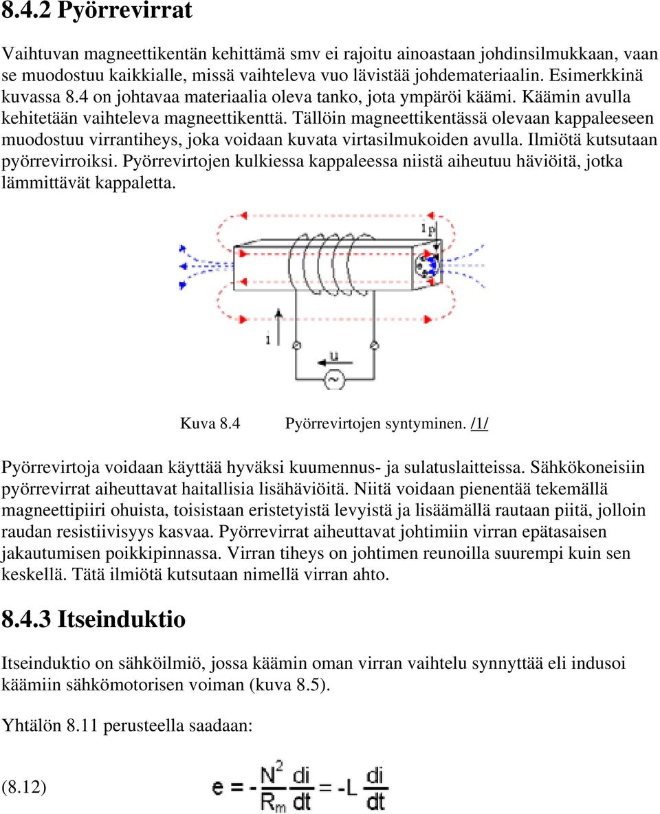 Tällöin magneettikentässä olevaan kappaleeseen muodostuu virrantiheys, joka voidaan kuvata virtasilmukoiden avulla. Ilmiötä kutsutaan pyörrevirroiksi.