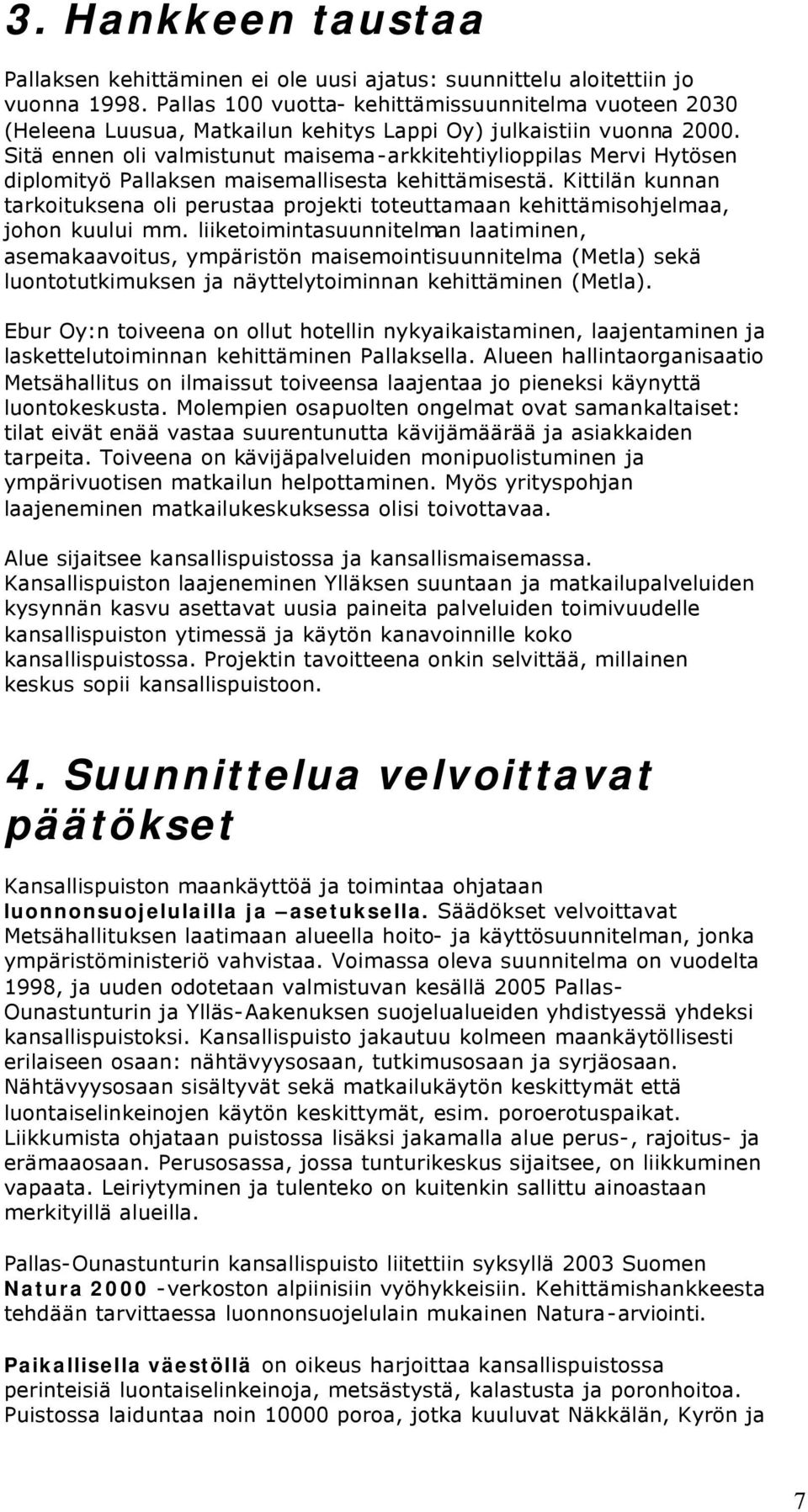 Sitä ennen oli valmistunut maisema-arkkitehtiylioppilas Mervi Hytösen diplomityö Pallaksen maisemallisesta kehittämisestä.