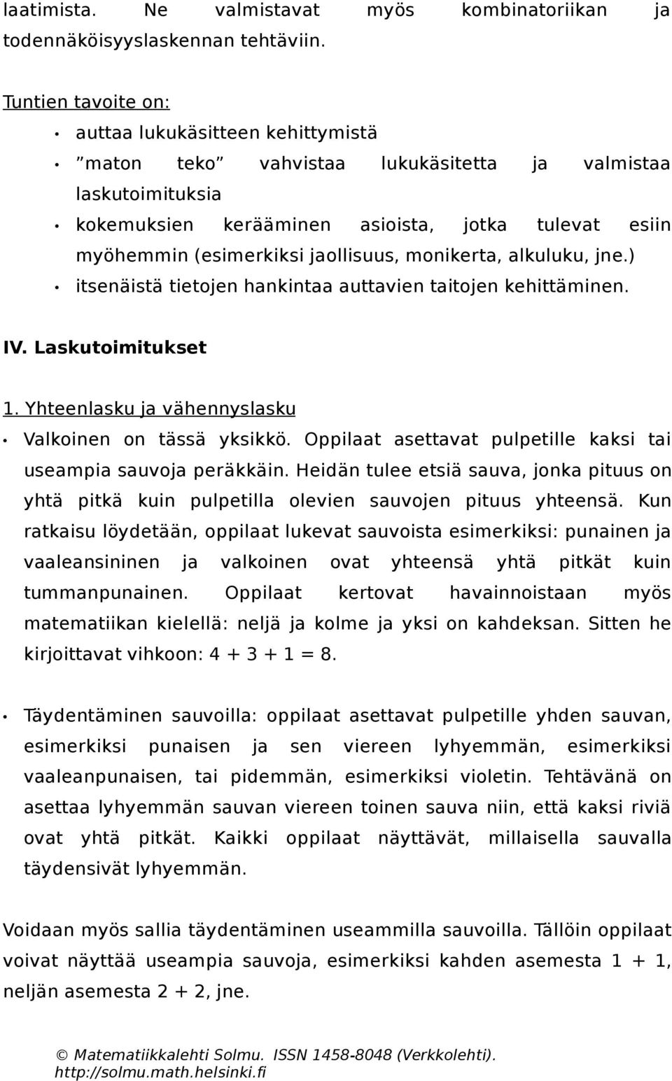 jaollisuus, monikerta, alkuluku, jne.) itsenäistä tietojen hankintaa auttavien taitojen kehittäminen. IV. Laskutoimitukset 1. Yhteenlasku ja vähennyslasku Valkoinen on tässä yksikkö.