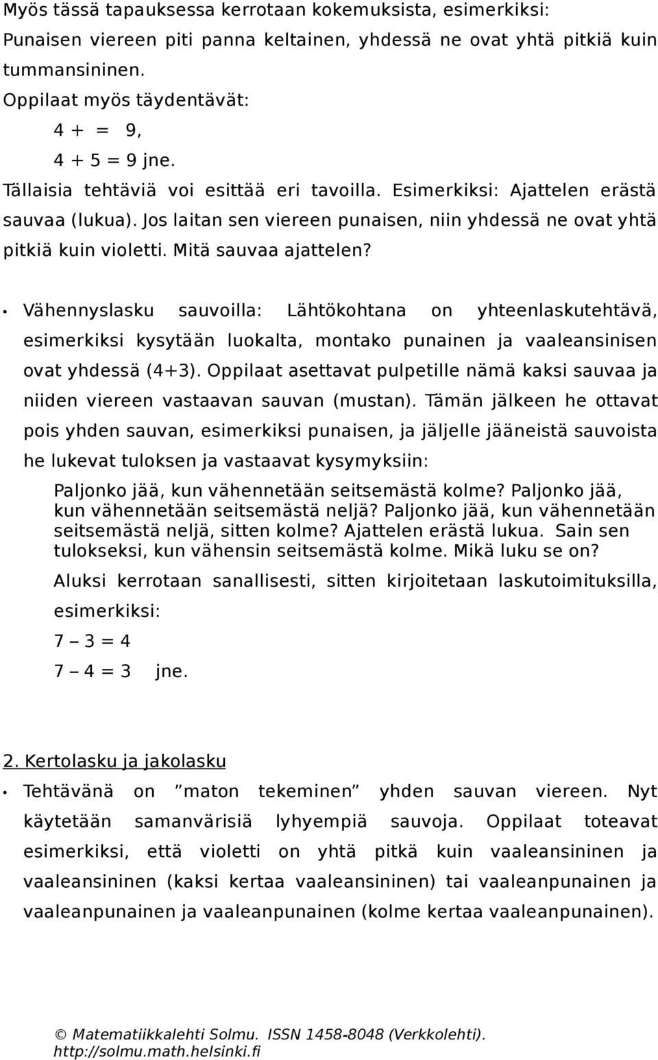 Vähennyslasku sauvoilla: Lähtökohtana on yhteenlaskutehtävä, esimerkiksi kysytään luokalta, montako punainen ja vaaleansinisen ovat yhdessä (4+3).