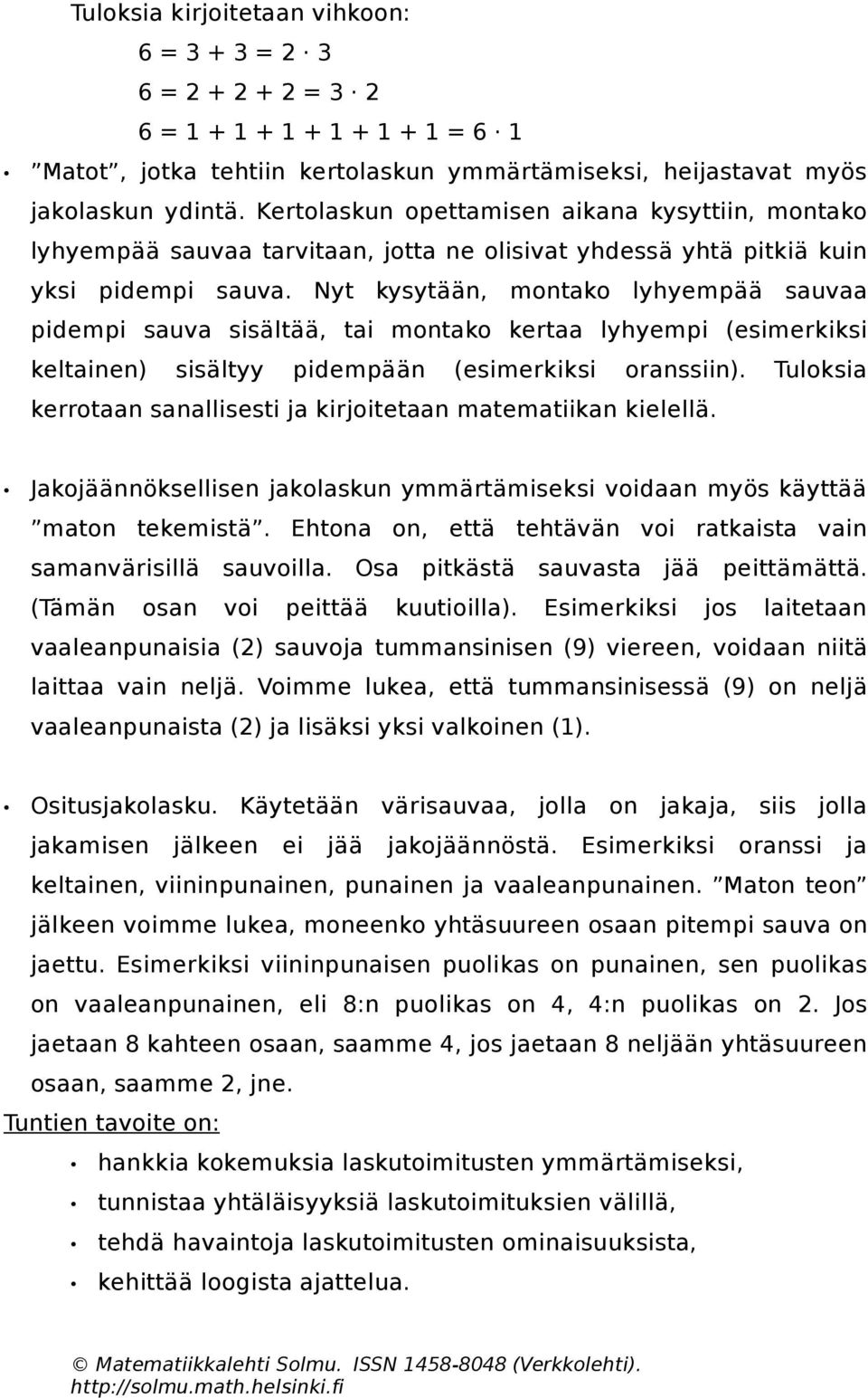 Nyt kysytään, montako lyhyempää sauvaa pidempi sauva sisältää, tai montako kertaa lyhyempi (esimerkiksi keltainen) sisältyy pidempään (esimerkiksi oranssiin).