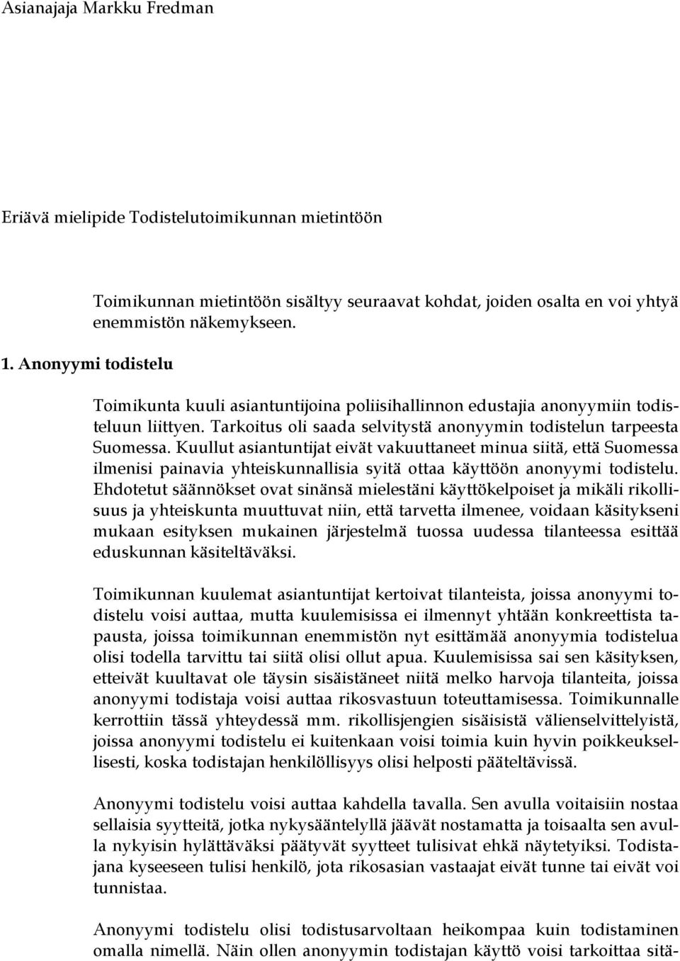 Kuullut asiantuntijat eivät vakuuttaneet minua siitä, että Suomessa ilmenisi painavia yhteiskunnallisia syitä ottaa käyttöön anonyymi todistelu.