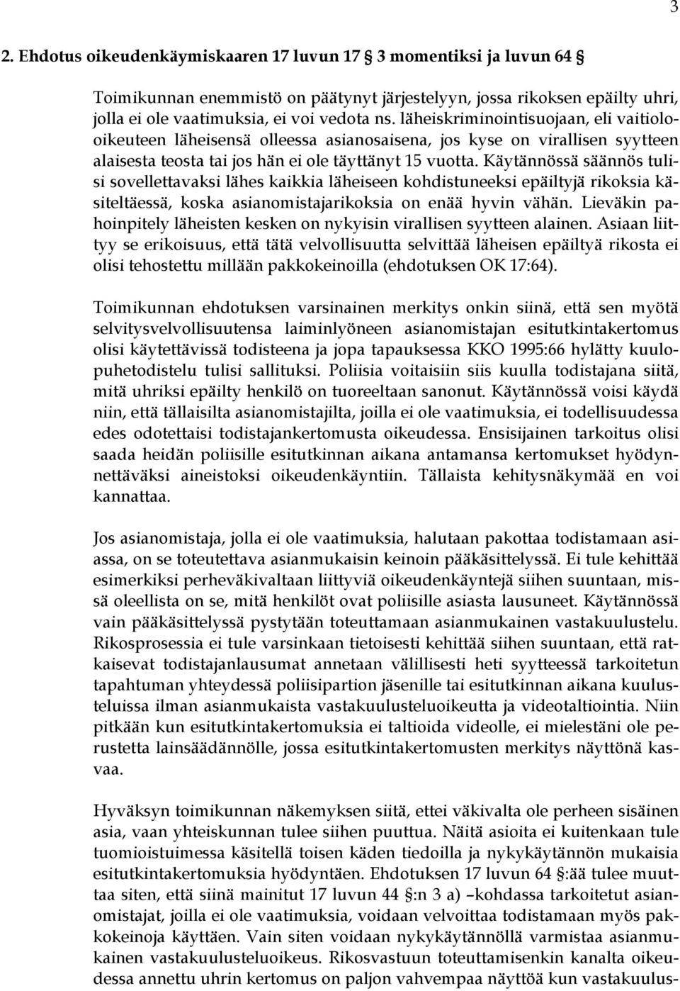 Käytännössä säännös tulisi sovellettavaksi lähes kaikkia läheiseen kohdistuneeksi epäiltyjä rikoksia käsiteltäessä, koska asianomistajarikoksia on enää hyvin vähän.