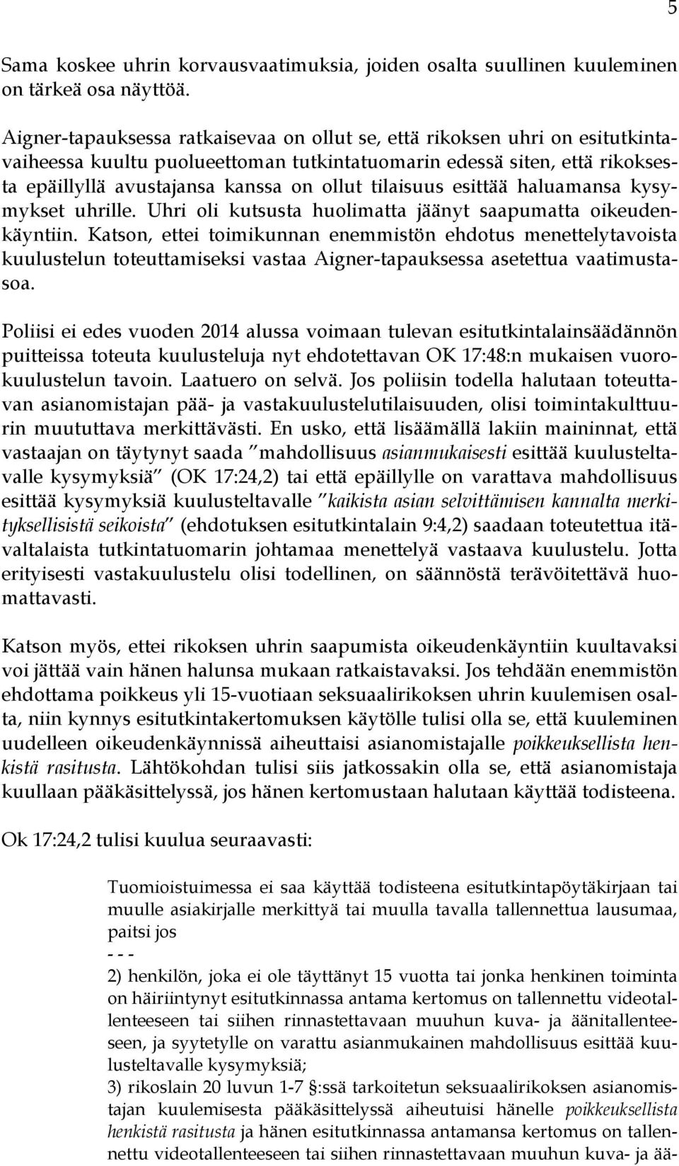 tilaisuus esittää haluamansa kysymykset uhrille. Uhri oli kutsusta huolimatta jäänyt saapumatta oikeudenkäyntiin.