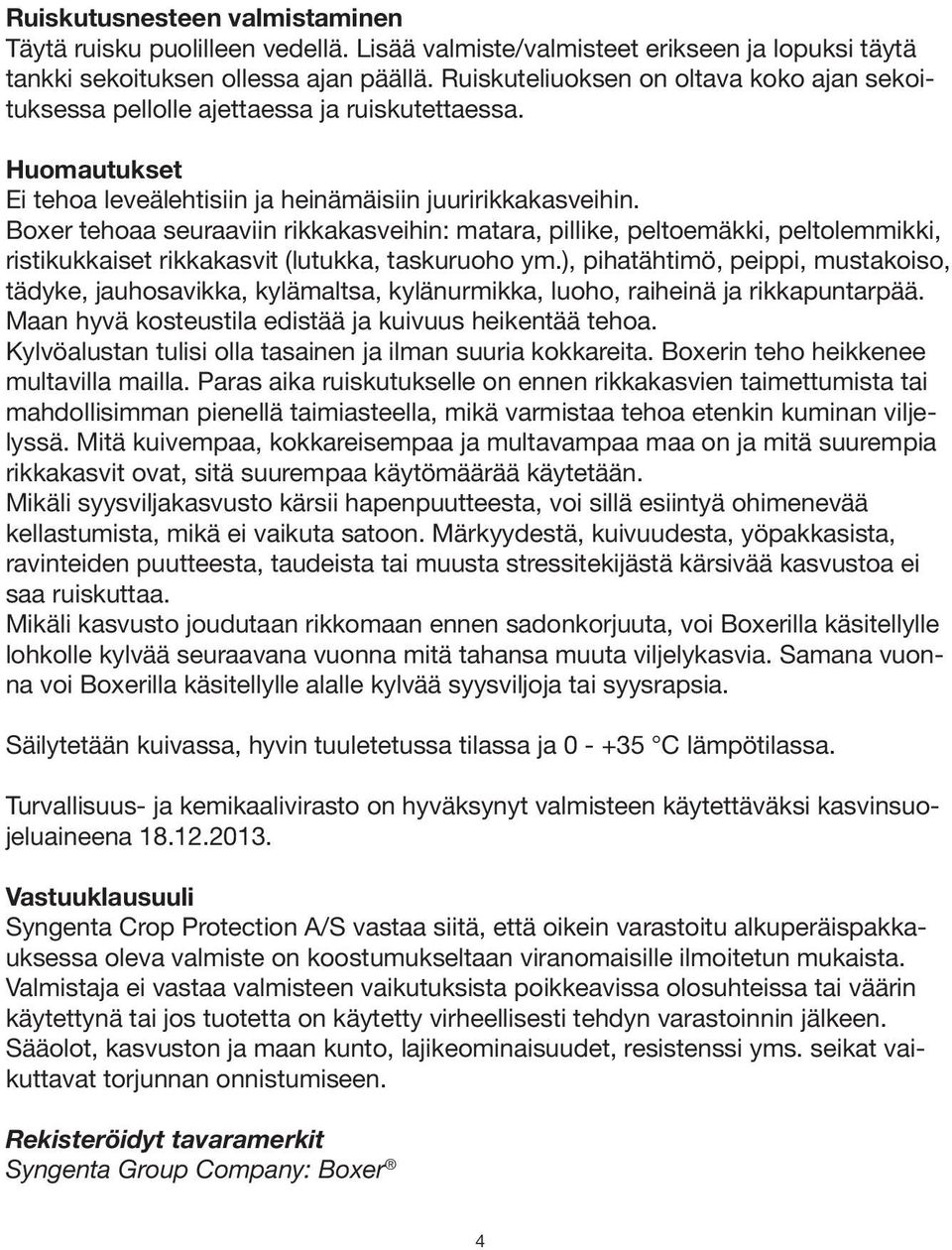 Boxer tehoaa seuraaviin rikkakasveihin: matara, pillike, peltoemäkki, peltolemmikki, ristikukkaiset rikkakasvit (lutukka, taskuruoho ym.