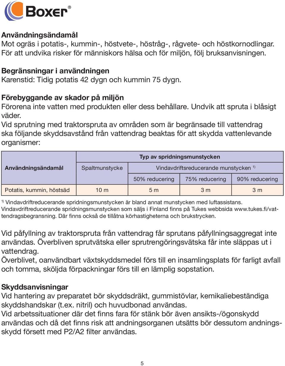 Undvik att spruta i blåsigt väder.