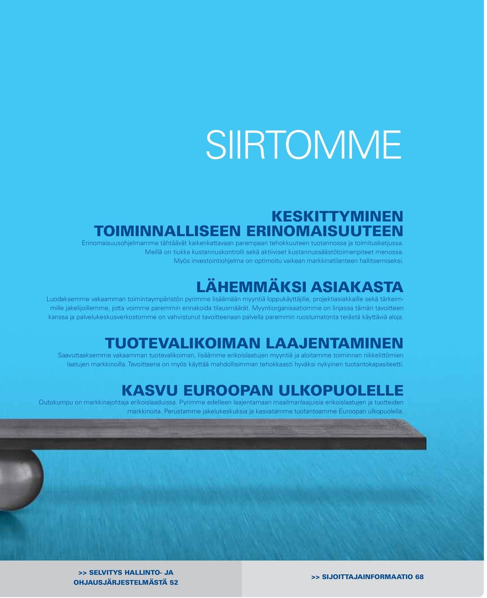 LÄHEMMÄKSI ASIAKASTA Luodaksemme vakaamman toimintaympäristön pyrimme lisäämään myyntiä loppukäyttäjille, projektiasiakkaille sekä tärkeimmille jakelijoillemme, jotta voimme paremmin ennakoida