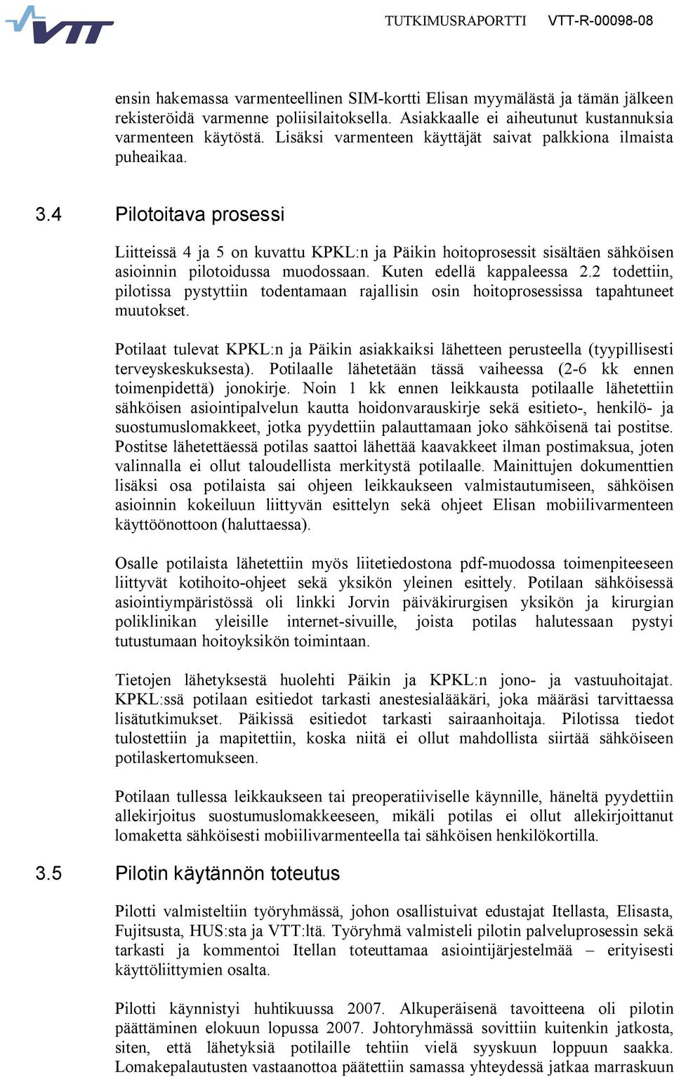 4 Pilotoitava prosessi Liitteissä 4 ja 5 on kuvattu KPKL:n ja Päikin hoitoprosessit sisältäen sähköisen asioinnin pilotoidussa muodossaan. Kuten edellä kappaleessa 2.