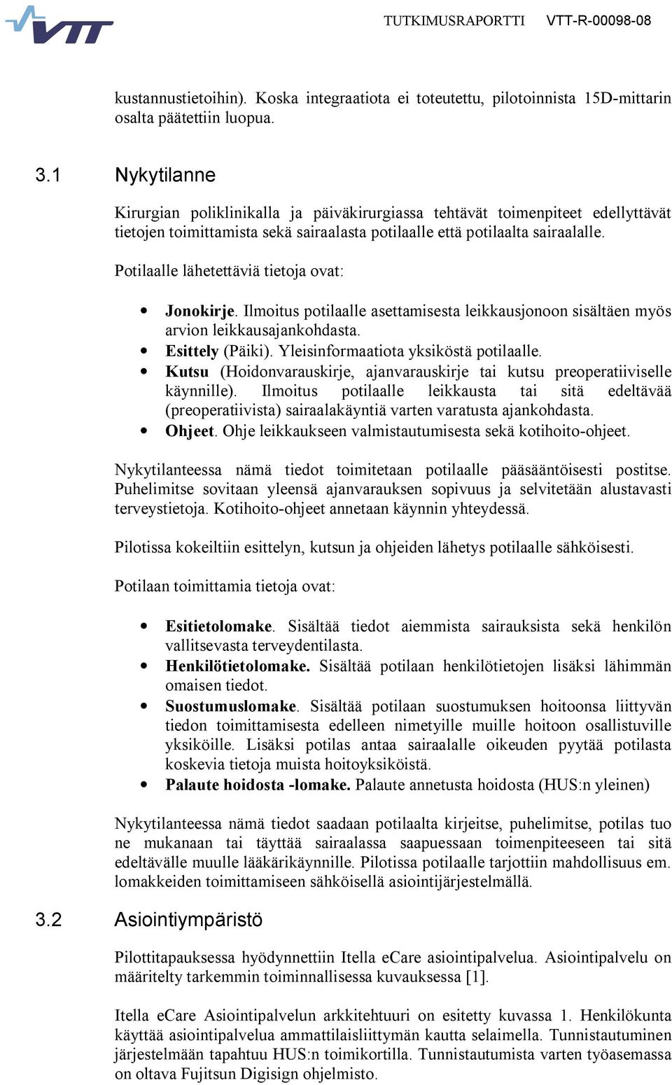 Potilaalle lähetettäviä tietoja ovat: Jonokirje. Ilmoitus potilaalle asettamisesta leikkausjonoon sisältäen myös arvion leikkausajankohdasta. Esittely (Päiki). Yleisinformaatiota yksiköstä potilaalle.