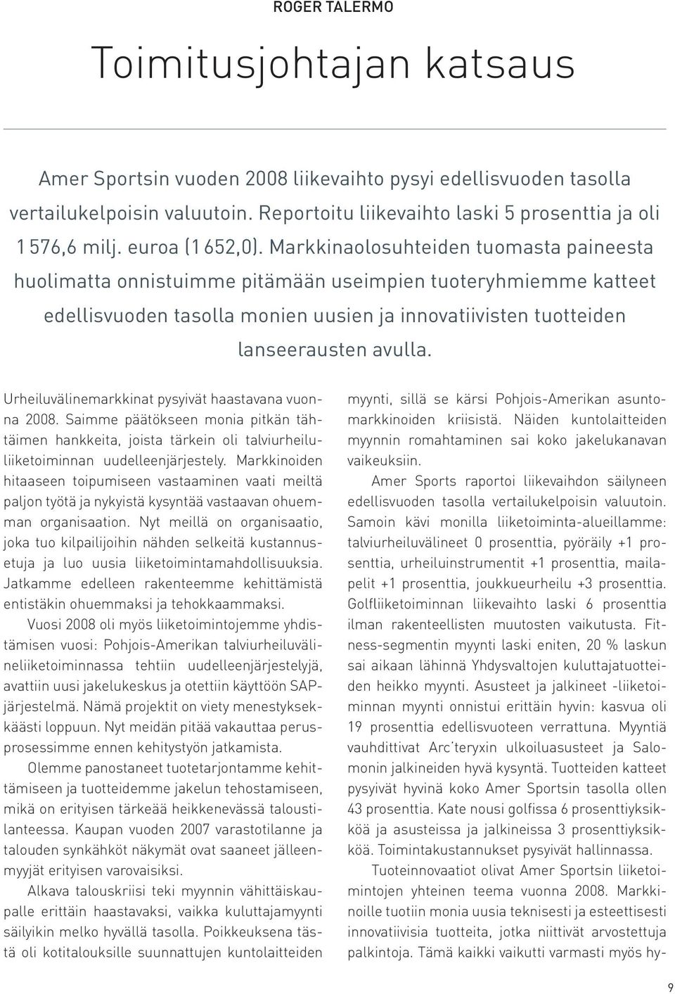 Markkinaolosuhteiden tuomasta paineesta huolimatta onnistuimme pitämään useimpien tuoteryhmiemme katteet edellisvuoden tasolla monien uusien ja innovatiivisten tuotteiden lanseerausten avulla.