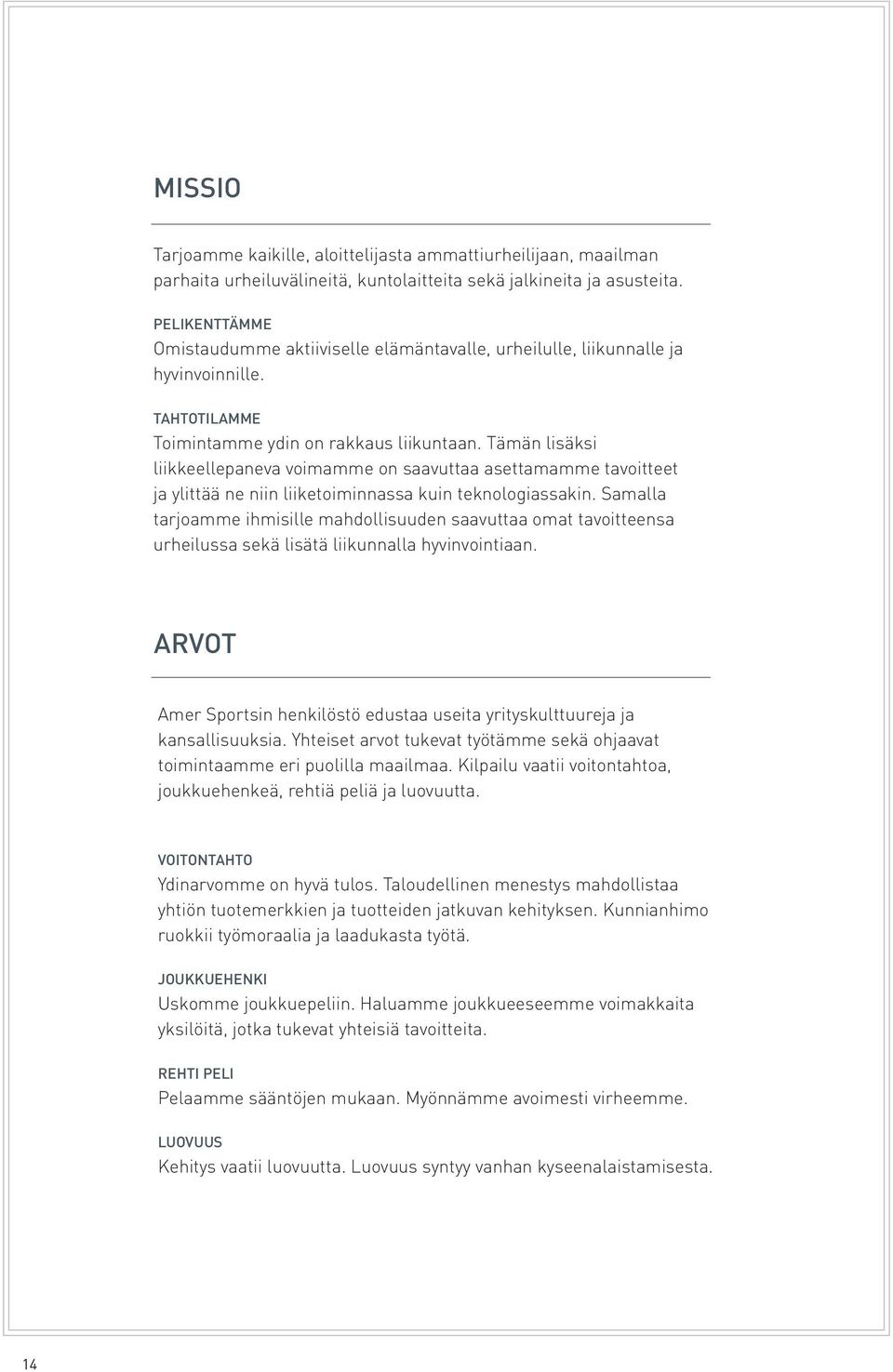 Tämän lisäksi liikkeellepaneva voimamme on saavuttaa asettamamme tavoitteet ja ylittää ne niin liiketoiminnassa kuin teknologiassakin.