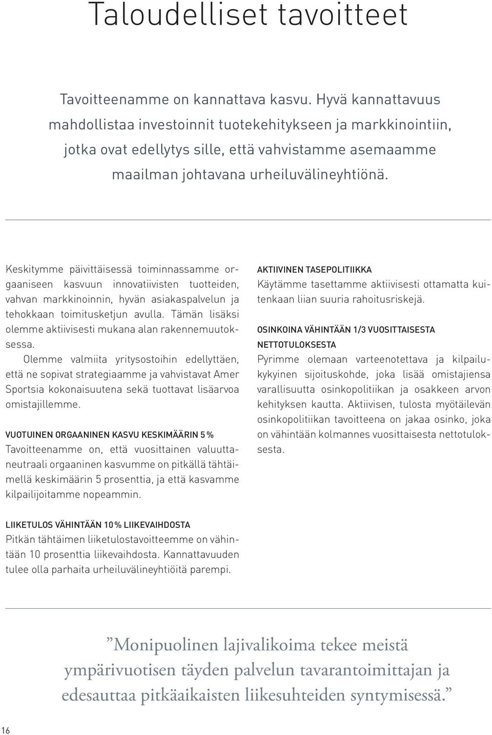Keskitymme päivittäisessä toiminnassamme orgaaniseen kasvuun innovatiivisten tuotteiden, vahvan markkinoinnin, hyvän asiakaspalvelun ja tehokkaan toimitusketjun avulla.