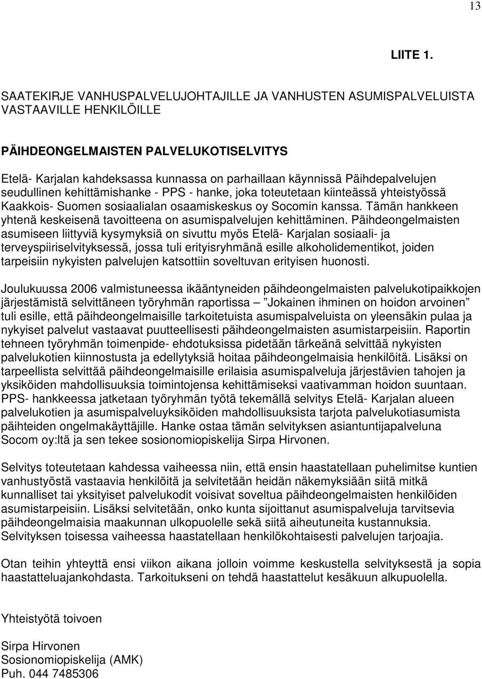 Päihdepalvelujen seudullinen kehittämishanke - PPS - hanke, joka toteutetaan kiinteässä yhteistyössä Kaakkois- Suomen sosiaalialan osaamiskeskus oy Socomin kanssa.