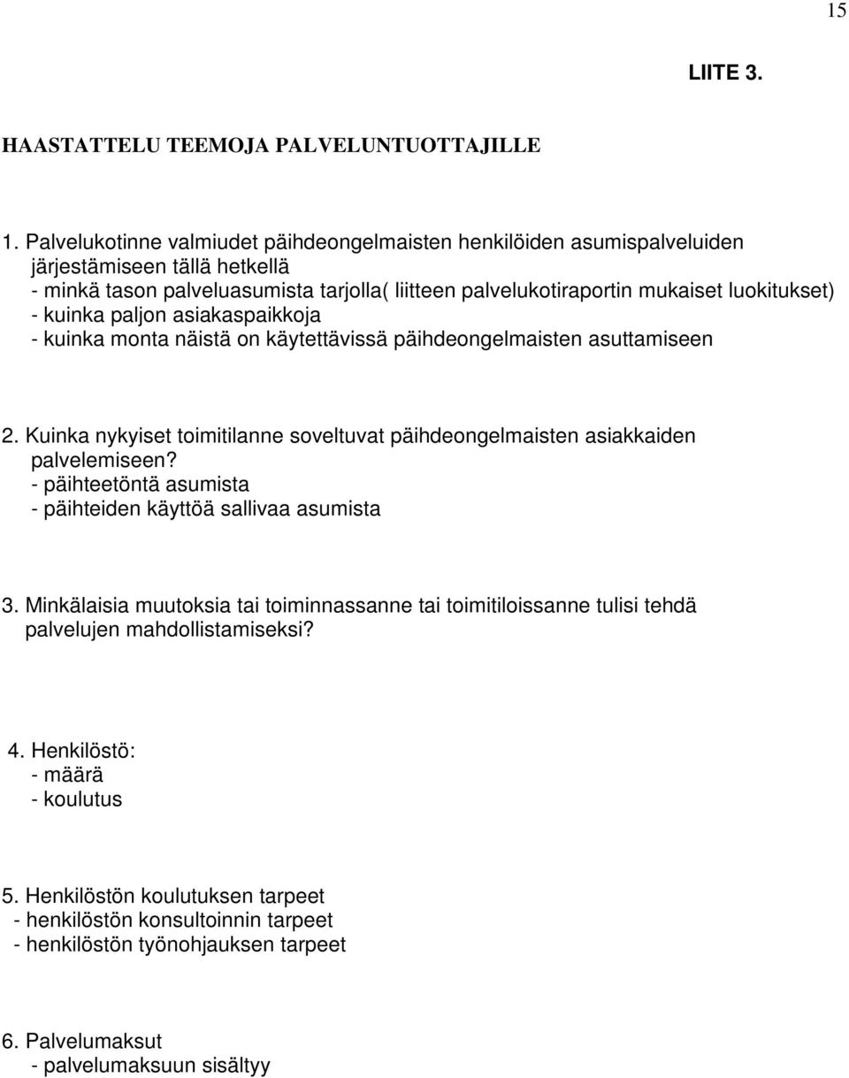 kuinka paljon asiakaspaikkoja - kuinka monta näistä on käytettävissä päihdeongelmaisten asuttamiseen 2. Kuinka nykyiset toimitilanne soveltuvat päihdeongelmaisten asiakkaiden palvelemiseen?