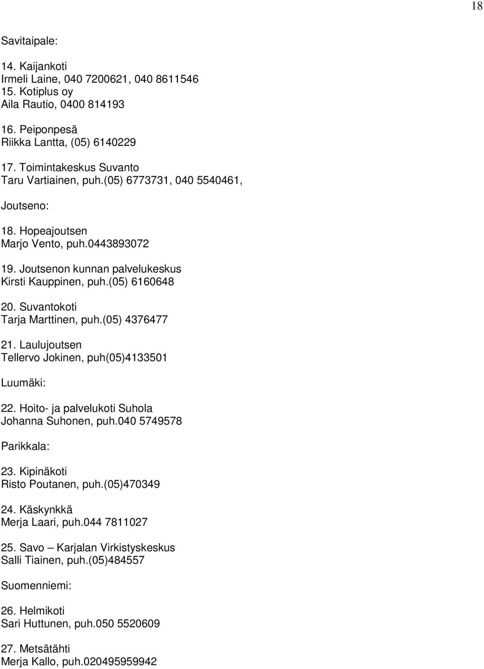 Suvantokoti Tarja Marttinen, puh.(05) 4376477 21. Laulujoutsen Tellervo Jokinen, puh(05)4133501 Luumäki: 22. Hoito- ja palvelukoti Suhola Johanna Suhonen, puh.040 5749578 Parikkala: 23.