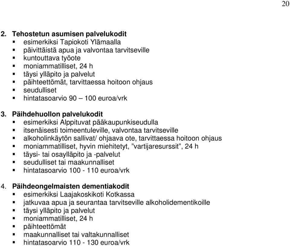Päihdehuollon palvelukodit esimerkiksi Alppituvat pääkaupunkiseudulla itsenäisesti toimeentuleville, valvontaa tarvitseville alkoholinkäytön sallivat/ ohjaava ote, tarvittaessa hoitoon ohjaus