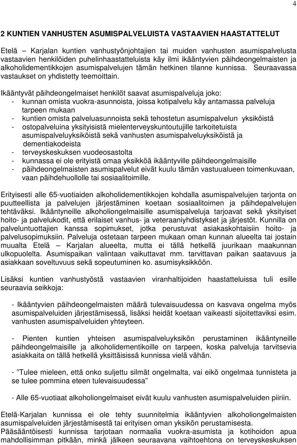Ikääntyvät päihdeongelmaiset henkilöt saavat asumispalveluja joko: - kunnan omista vuokra-asunnoista, joissa kotipalvelu käy antamassa palveluja tarpeen mukaan - kuntien omista palveluasunnoista sekä