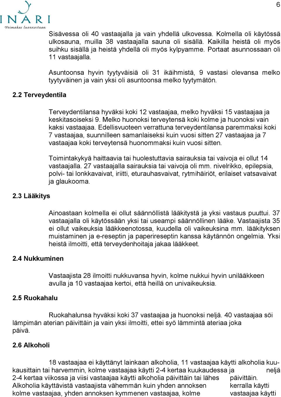 Asuntoonsa hyvin tyytyväisiä oli 31 ikäihmistä, 9 vastasi olevansa melko tyytyväinen ja vain yksi oli asuntoonsa melko tyytymätön.