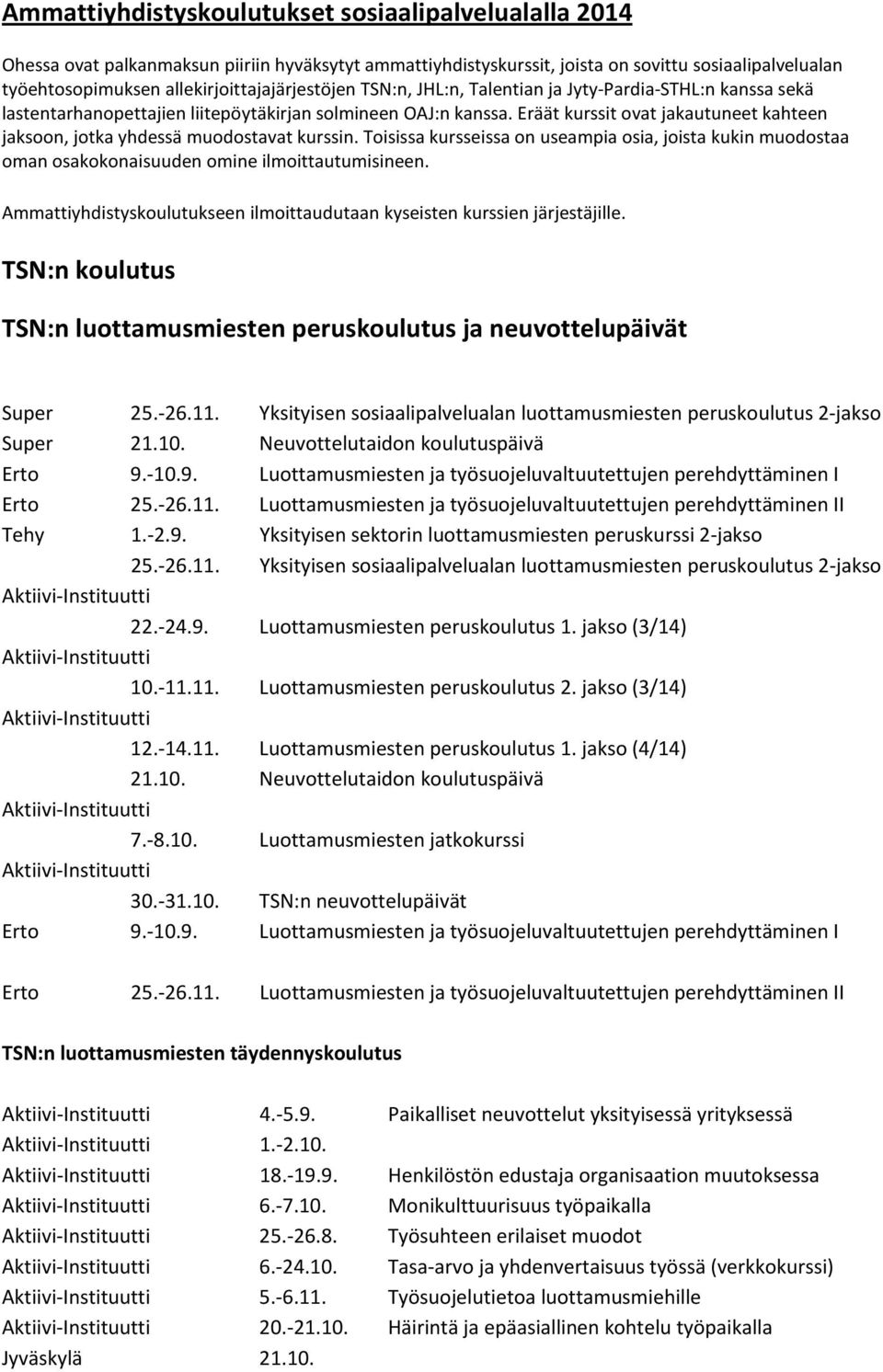 Eräät kurssit ovat jakautuneet kahteen jaksoon, jotka yhdessä muodostavat kurssin. Toisissa kursseissa on useampia osia, joista kukin muodostaa oman osakokonaisuuden omine ilmoittautumisineen.