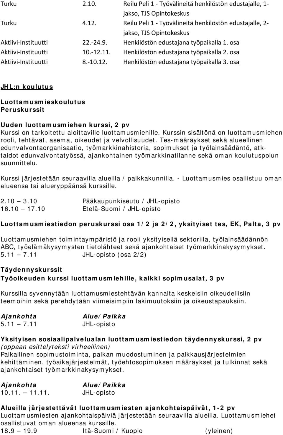 osa JHL:n koulutus Luottamusmieskoulutus Peruskurssit Uuden luottamusmiehen kurssi, 2 pv Kurssi on tarkoitettu aloittaville luottamusmiehille.