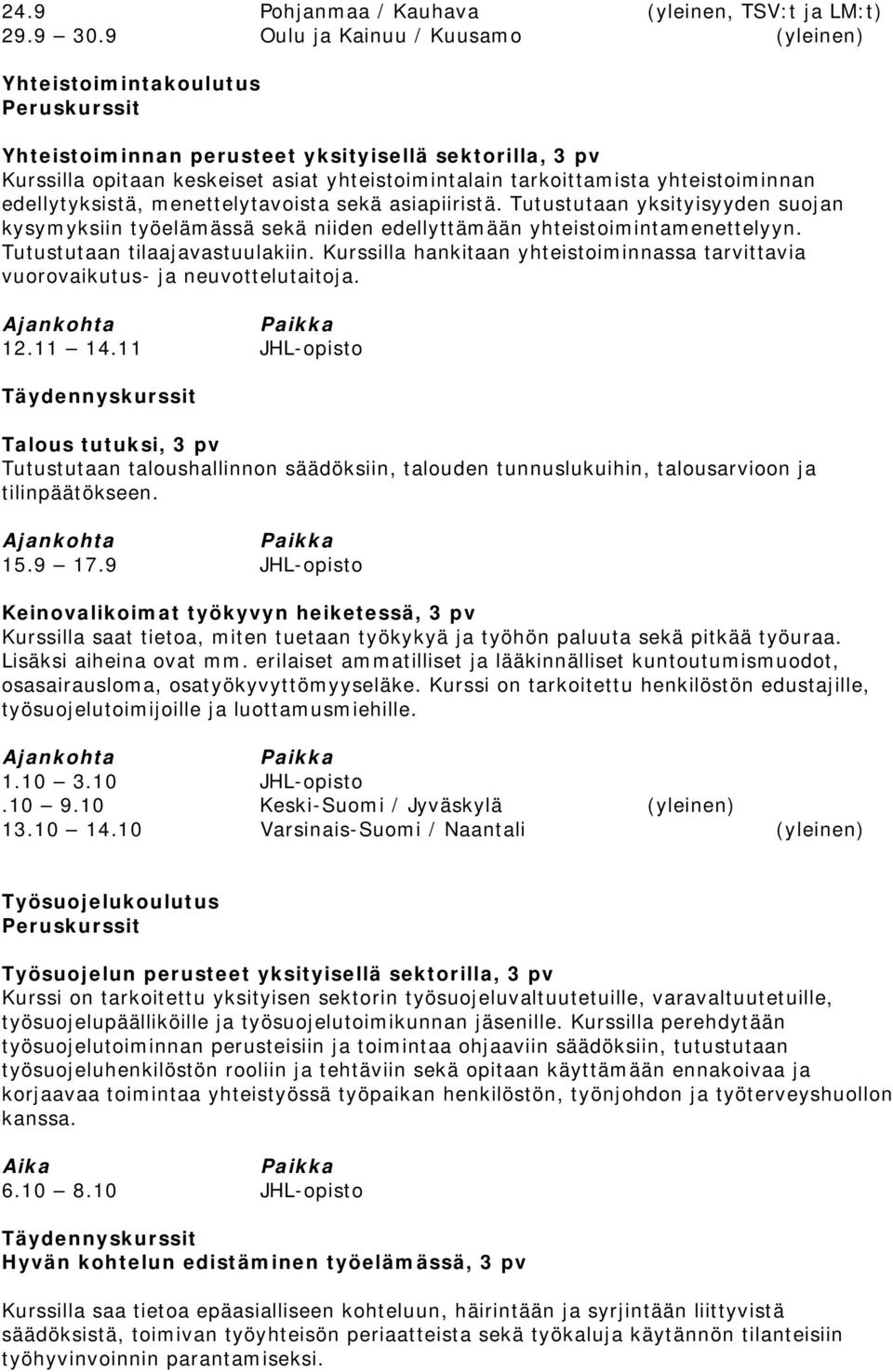 yhteistoiminnan edellytyksistä, menettelytavoista sekä asiapiiristä. Tutustutaan yksityisyyden suojan kysymyksiin työelämässä sekä niiden edellyttämään yhteistoimintamenettelyyn.