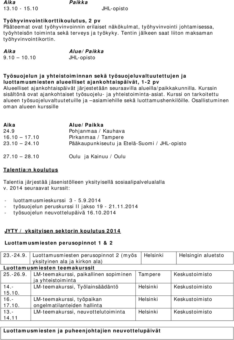 10 JHL-opisto Työsuojelun ja yhteistoiminnan sekä työsuojeluvaltuutettujen ja luottamusmiesten alueelliset ajankohtaispäivät, 1-2 pv Alueelliset ajankohtaispäivät järjestetään seuraavilla