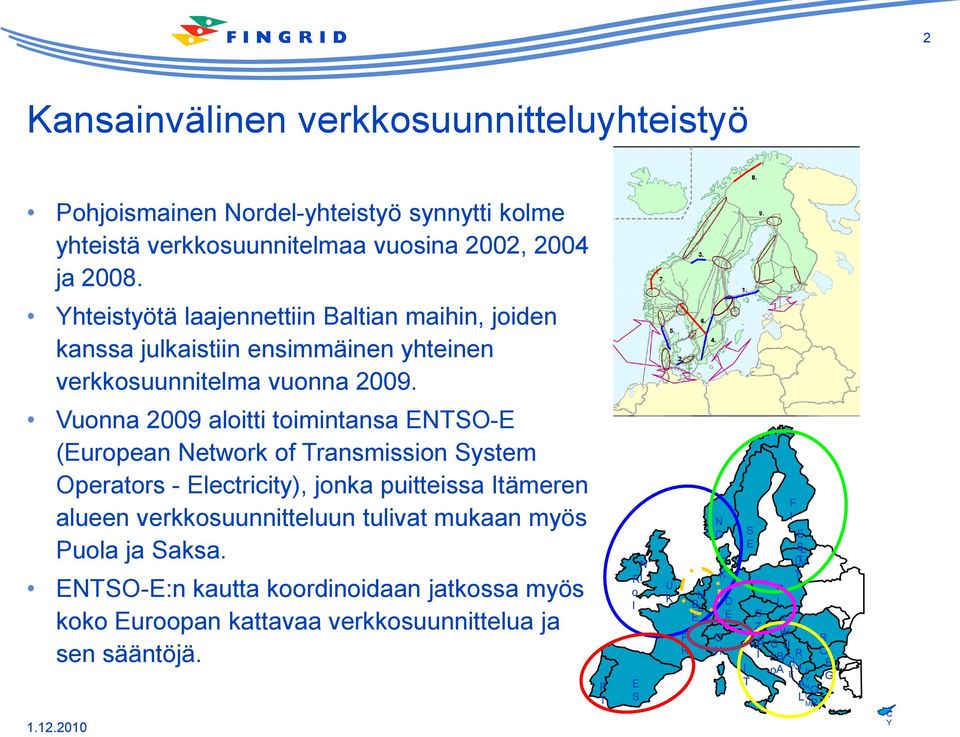Vuonna 2009 aloitti toimintansa NTSO- (uropean Network of Transmission System Operators - lectricity), jonka puitteissa Itämeren alueen verkkosuunnitteluun tulivat mukaan
